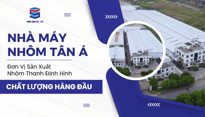 Nhà Máy Nhôm Tân Á - Đơn Vị Sản Xuất Nhôm Thanh Định Hình Chất Lượng Hàng Đầu